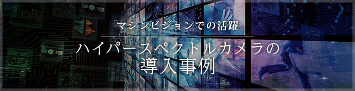 マシンビジョンでの活躍ハイパースペクトルカメラの導入事例